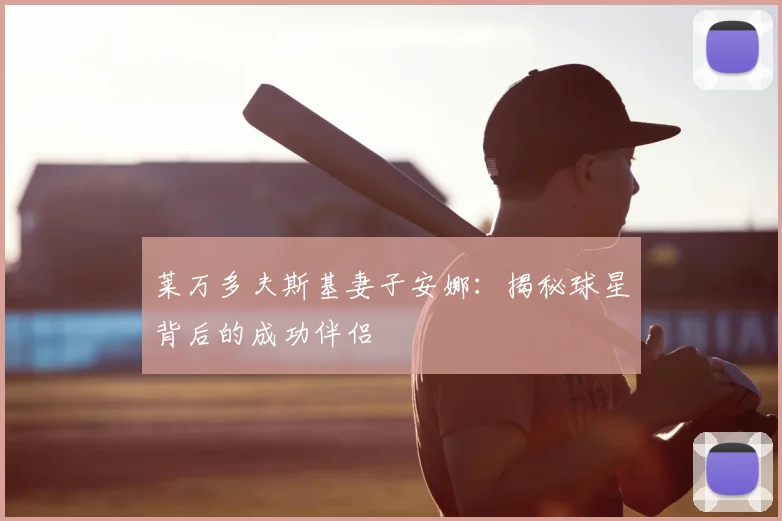 莱万多夫斯基妻子安娜：揭秘球星背后的成功伴侣