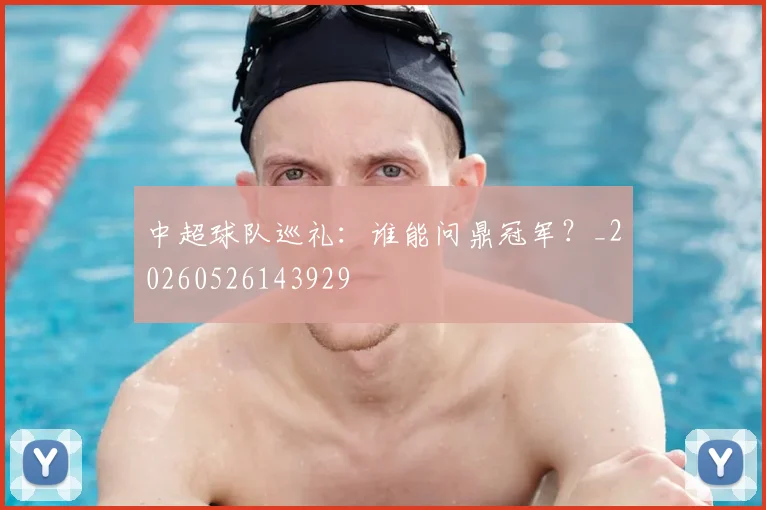 中超球队巡礼：谁能问鼎冠军？_20260526143929