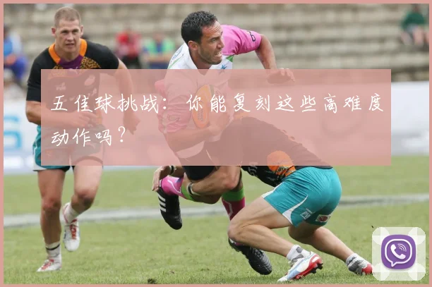 五佳球挑战：你能复刻这些高难度动作吗？