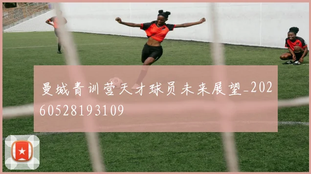 曼城青训营天才球员未来展望_20260528193109