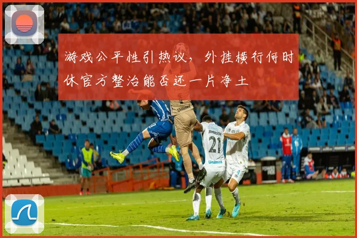 游戏公平性引热议,外挂横行何时休官方整治能否还一片净土