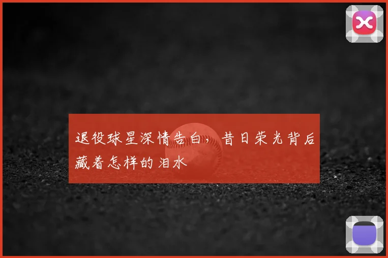 退役球星深情告白，昔日荣光背后藏着怎样的泪水